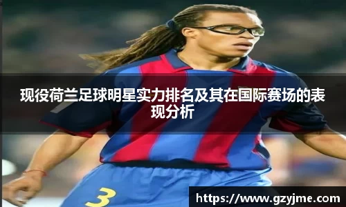 现役荷兰足球明星实力排名及其在国际赛场的表现分析